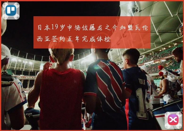日本19岁中场佐藤龙之介加盟瓦伦西亚签约五年完成体检