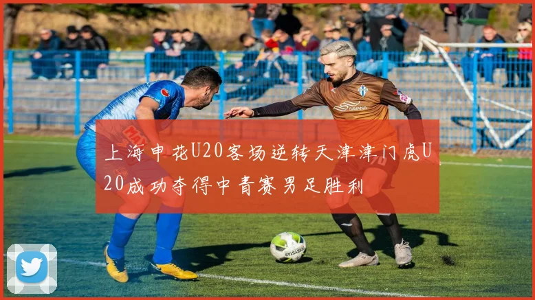 上海申花U20客场逆转天津津门虎U20成功夺得中青赛男足胜利